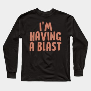 I'm Having a Blast Long Sleeve T-Shirt